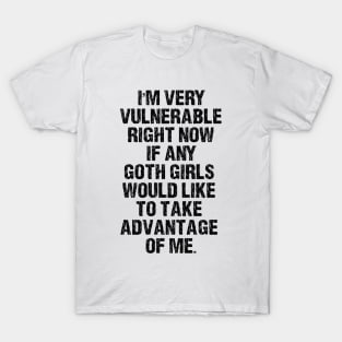 I'm Very Vulnerable Right Now - Funny Goth Girls Humor Quote T-Shirt